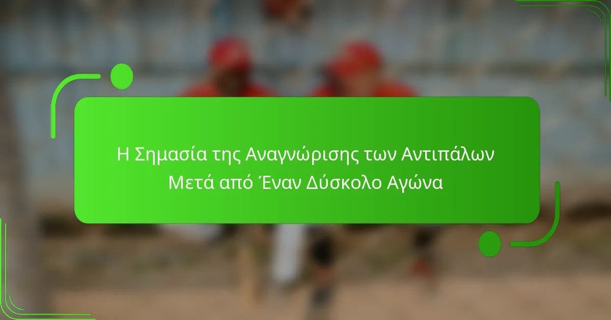 Η Σημασία της Αναγνώρισης των Αντιπάλων Μετά από Έναν Δύσκολο Αγώνα