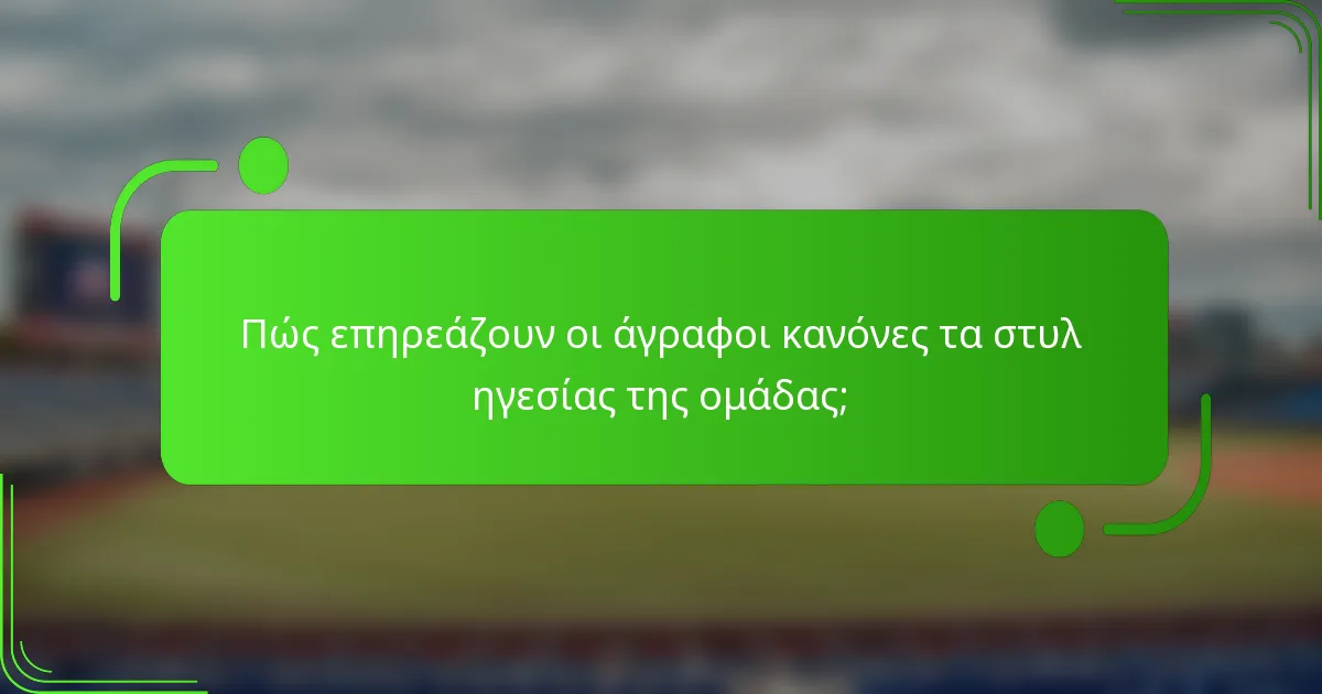 Πώς επηρεάζουν οι άγραφοι κανόνες τα στυλ ηγεσίας της ομάδας;